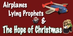 Airplanes lying prophets and the hope of Christmas